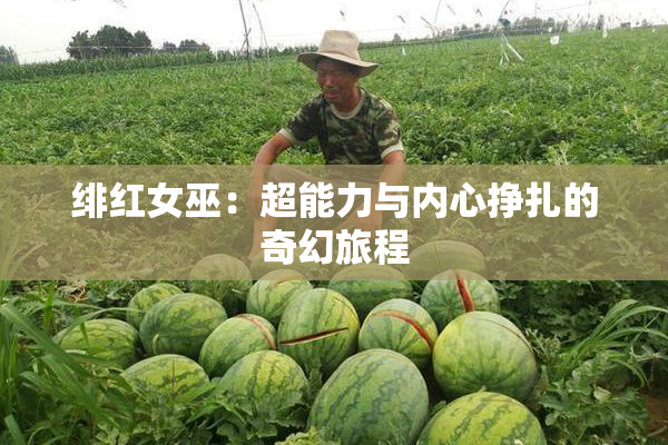 绯红女巫：超能力与内心挣扎的奇幻旅程