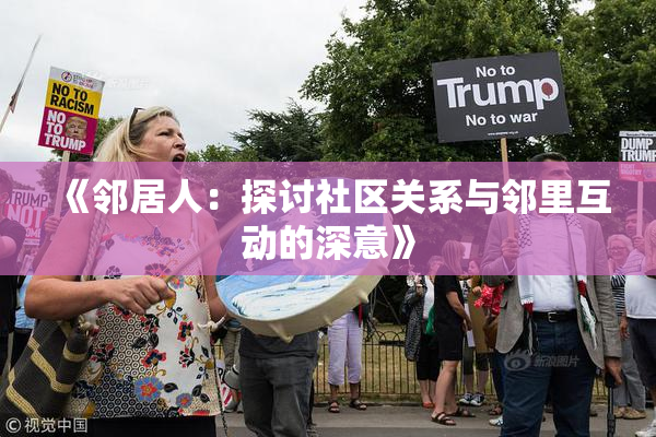 《邻居人：探讨社区关系与邻里互动的深意》