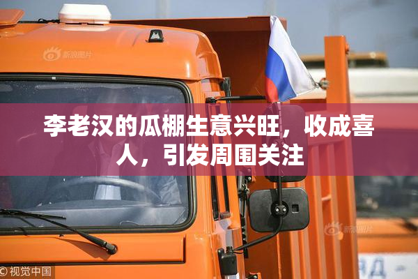李老汉的瓜棚生意兴旺，收成喜人，引发周围关注