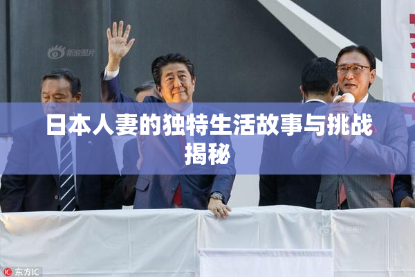 日本人妻的独特生活故事与挑战揭秘