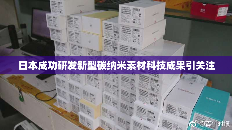 日本成功研发新型碳纳米素材科技成果引关注
