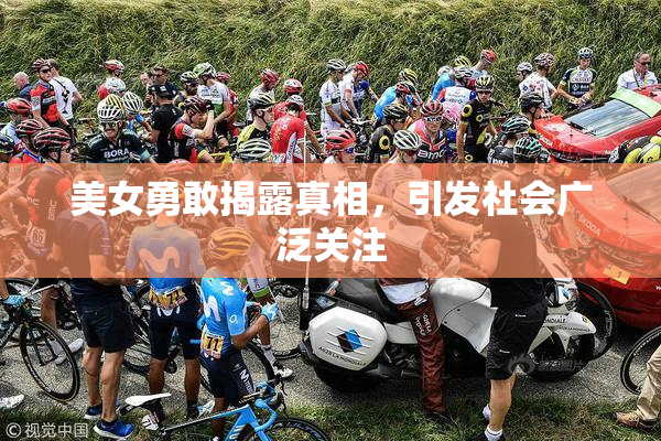 美女勇敢揭露真相，引发社会广泛关注