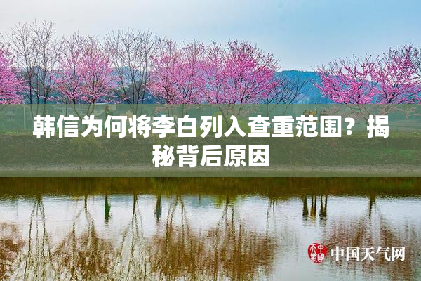 韩信为何将李白列入查重范围？揭秘背后原因