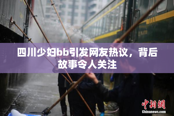 四川少妇bb引发网友热议，背后故事令人关注