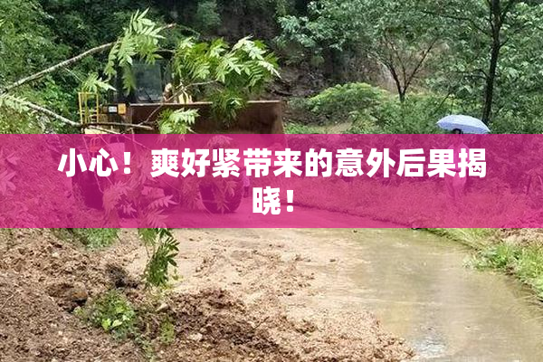 小心！爽好紧带来的意外后果揭晓！