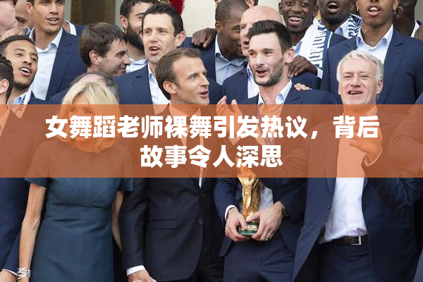 女舞蹈老师裸舞引发热议，背后故事令人深思