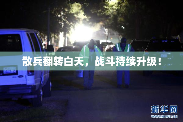 散兵翻转白天，战斗持续升级！