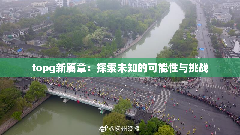 topg新篇章：探索未知的可能性与挑战