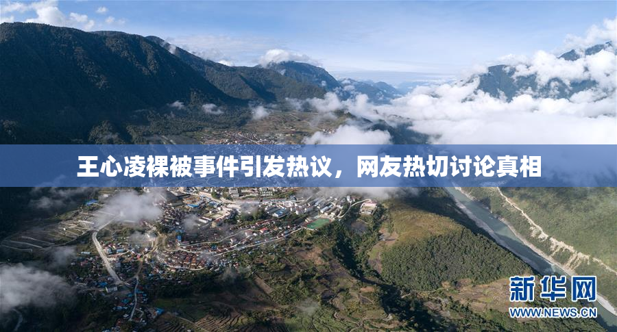 王心凌裸被事件引发热议，网友热切讨论真相