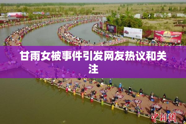 甘雨女被事件引发网友热议和关注