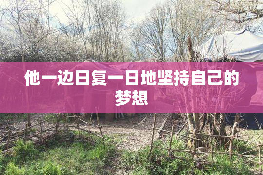 他一边日复一日地坚持自己的梦想