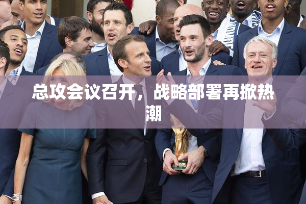 总攻会议召开，战略部署再掀热潮