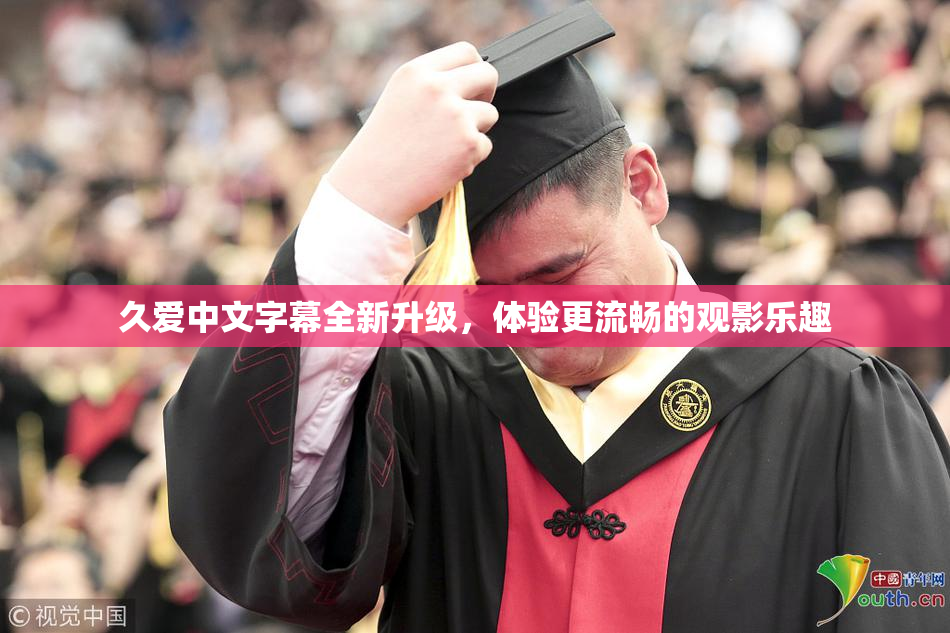 久爱中文字幕全新升级，体验更流畅的观影乐趣