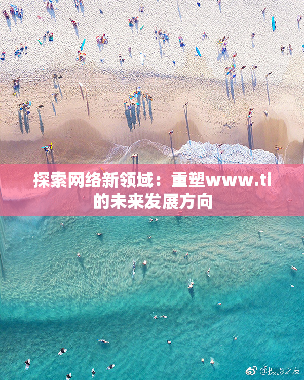 探索网络新领域：重塑www.ti的未来发展方向