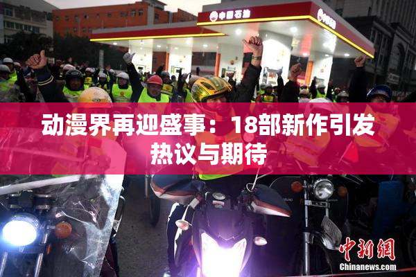 动漫界再迎盛事：18部新作引发热议与期待
