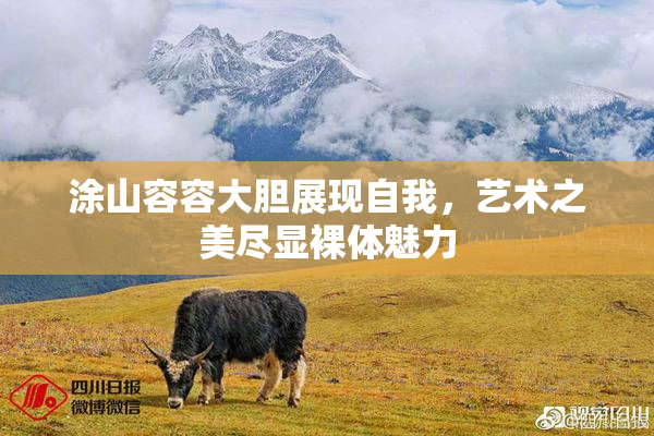 涂山容容大胆展现自我，艺术之美尽显裸体魅力