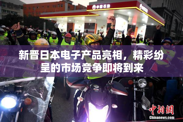 新晋日本电子产品亮相，精彩纷呈的市场竞争即将到来