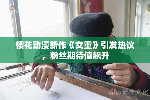 樱花动漫新作《女重》引发热议，粉丝期待值飙升
