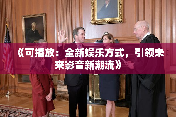 《可播放：全新娱乐方式，引领未来影音新潮流》