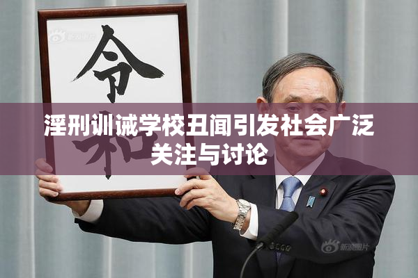 淫刑训诫学校丑闻引发社会广泛关注与讨论