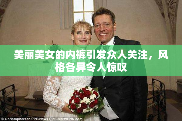 美丽美女的内裤引发众人关注，风格各异令人惊叹