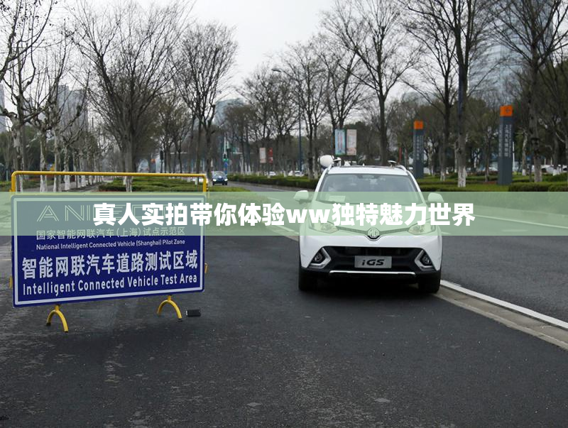 真人实拍带你体验ww独特魅力世界