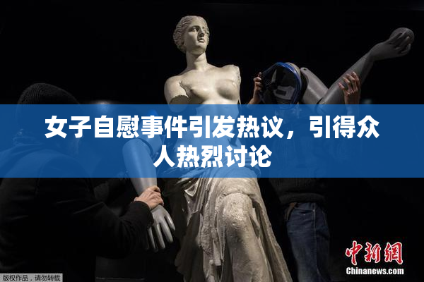 女子自慰事件引发热议，引得众人热烈讨论
