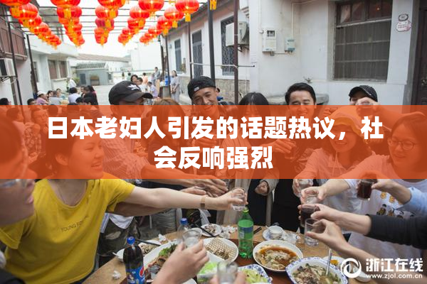 日本老妇人引发的话题热议，社会反响强烈