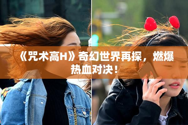 《咒术高H》奇幻世界再探，燃爆热血对决！