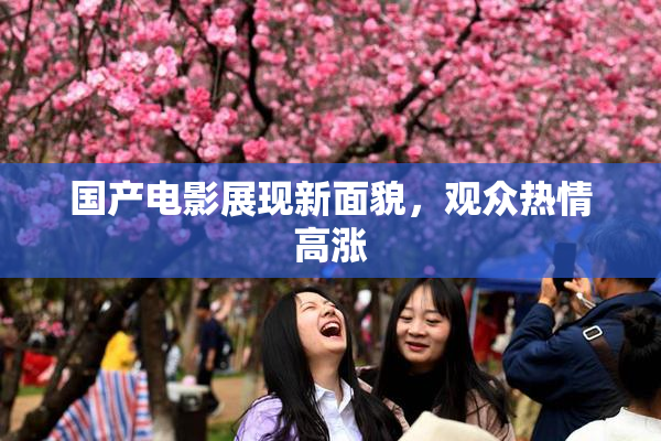 国产电影展现新面貌，观众热情高涨