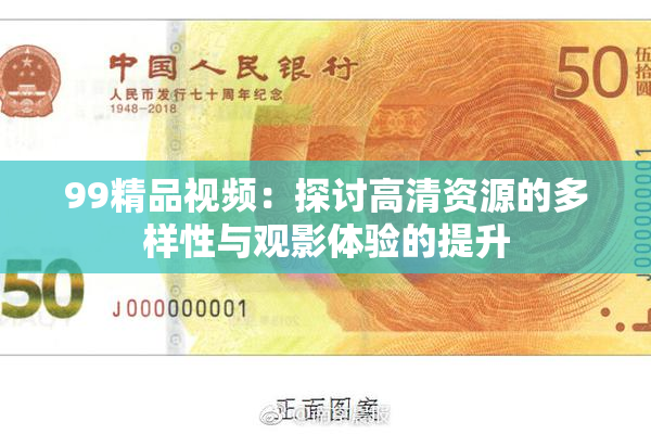99精品视频：探讨高清资源的多样性与观影体验的提升