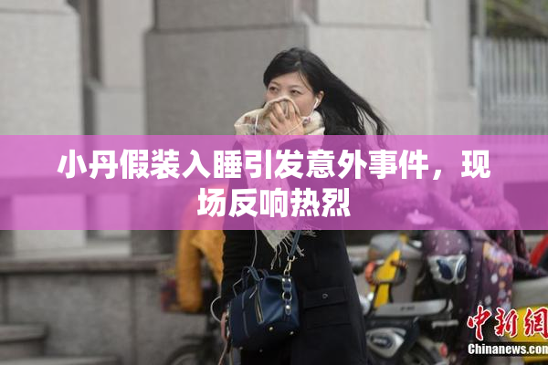 小丹假装入睡引发意外事件，现场反响热烈