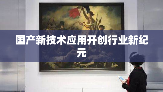 国产新技术应用开创行业新纪元