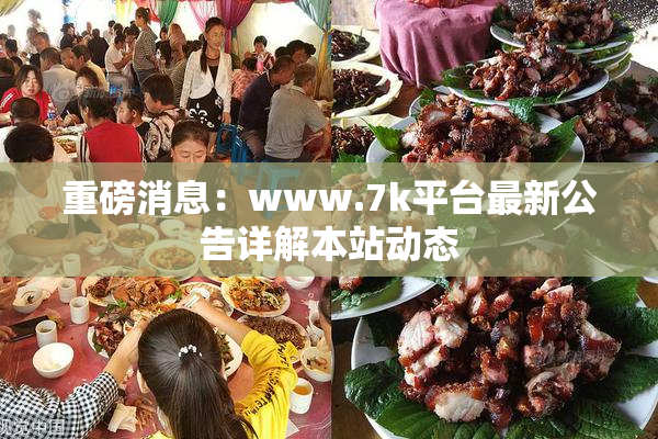 重磅消息：www.7k平台最新公告详解本站动态