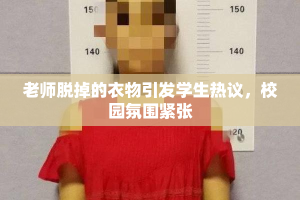 老师脱掉的衣物引发学生热议，校园氛围紧张