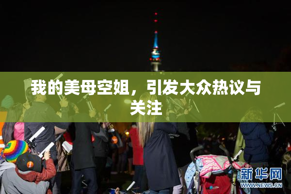 我的美母空姐，引发大众热议与关注