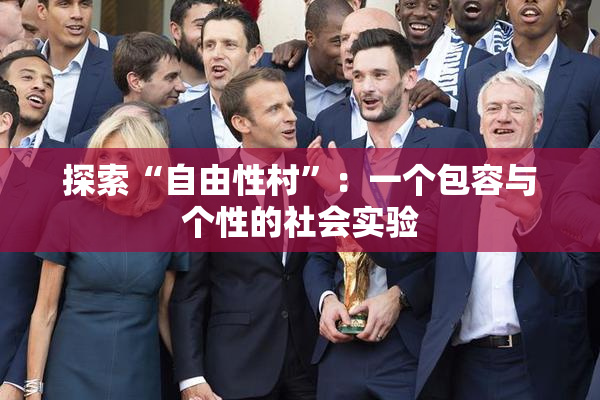 探索“自由性村”：一个包容与个性的社会实验