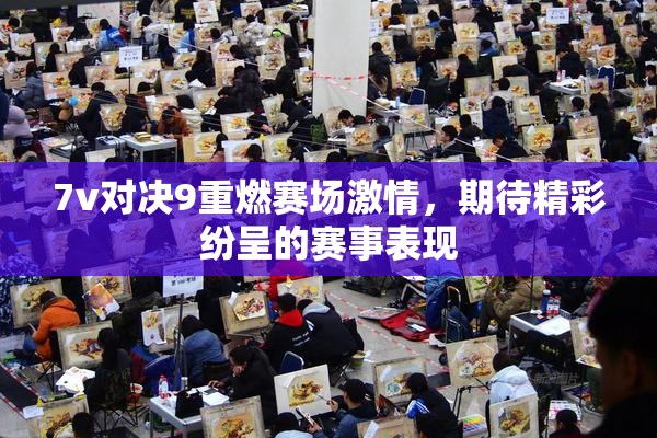 7v对决9重燃赛场激情，期待精彩纷呈的赛事表现