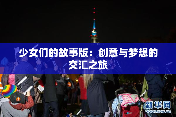 少女们的故事版：创意与梦想的交汇之旅