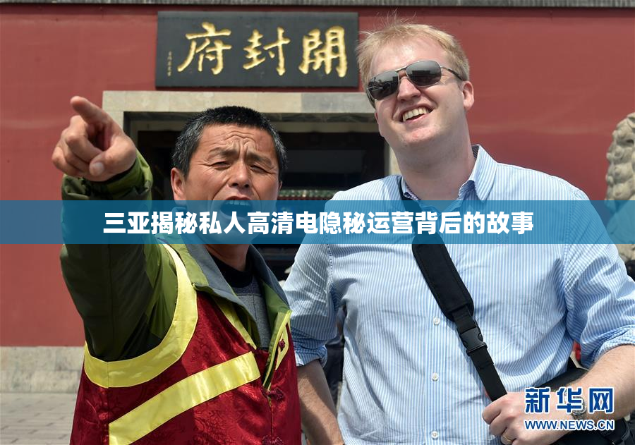 三亚揭秘私人高清电隐秘运营背后的故事
