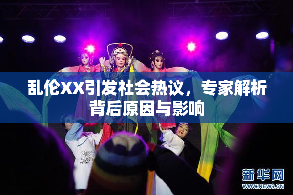 乱伦XX引发社会热议，专家解析背后原因与影响