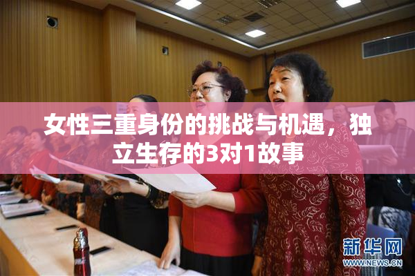 女性三重身份的挑战与机遇，独立生存的3对1故事