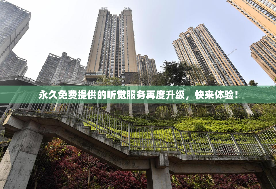 永久免费提供的听觉服务再度升级，快来体验！