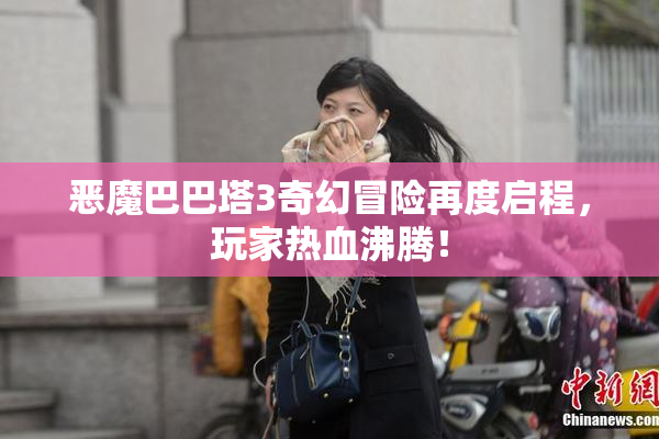 恶魔巴巴塔3奇幻冒险再度启程，玩家热血沸腾！