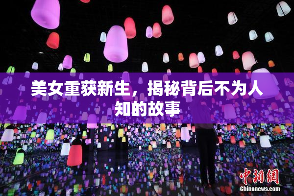 美女重获新生，揭秘背后不为人知的故事