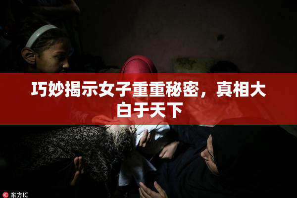 巧妙揭示女子重重秘密，真相大白于天下