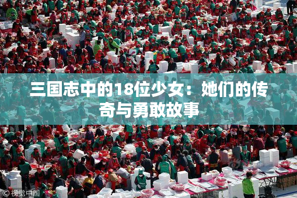 三国志中的18位少女：她们的传奇与勇敢故事