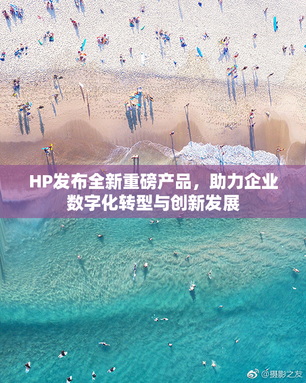 HP发布全新重磅产品，助力企业数字化转型与创新发展