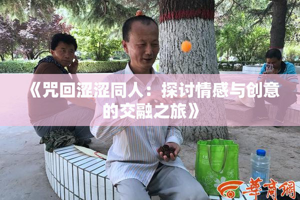 《咒回涩涩同人：探讨情感与创意的交融之旅》
