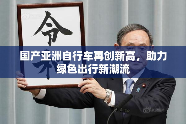 国产亚洲自行车再创新高，助力绿色出行新潮流